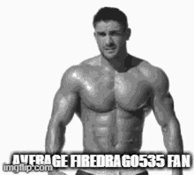 a shirtless man is standing in front of a white background with the words `` average firedragon535 fan '' written on it .