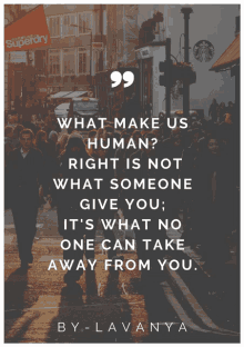 a poster that says what make us human right is not what someone give you ; it 's what no one can take away from you