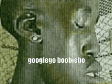 a close up of a person 's face with the words googiego boobiebo written below it