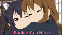 a picture of two anime girls hugging with the caption pookie yala hai