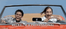 two men are laughing in a car with the words relax i 'm a professional above them