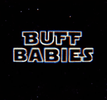 a black background with the words buff babies in white letters