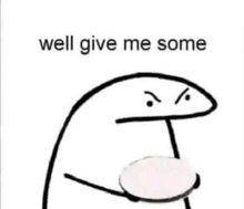 a black and white drawing of a cartoon character holding a circle and saying `` well give me some '' .