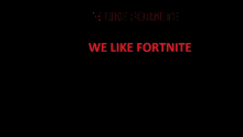 a black background with the words " we like fortnite " in red