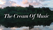 a picture of a lake with the words the cream of music on it