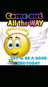 a smiley face with wings and the words come out all the way