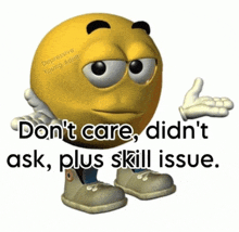 a yellow smiley face with the words " do n't care did n't ask plus skill issue " on it