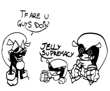 a black and white drawing of three cartoon characters with the words tf are u guys doin jelly supremacy written below them