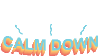 the word calm down is written in blue and orange