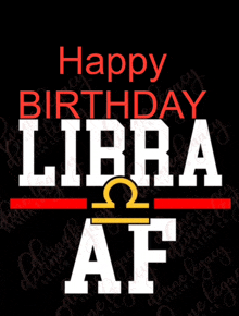 a black background with the words happy birthday libra af