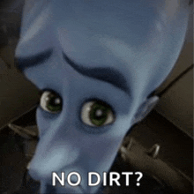 a cartoon character is asking if there is no dirt ?