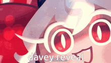 a cartoon character with red eyes and the words davey reveal