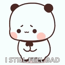 a panda bear is saying `` i still feel bad '' .