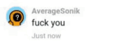 a screenshot of a text message that says average sonik fuck you just now .