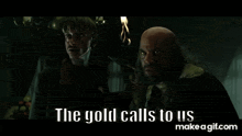 two men are standing next to each other and one of them is holding a torch and the gold calls to us .