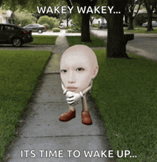 a cartoon character walking down a sidewalk with the caption " wakey wakey ... its time to wake up "