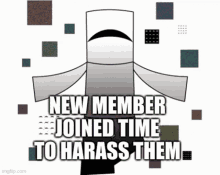 a poster that says " new member joined time to harass them " on it