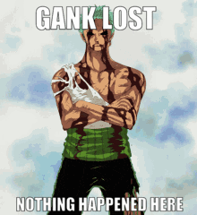 a picture of a shirtless man with the words gank lost nothing happened here written on it