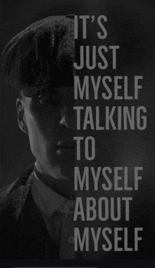 a poster that says it 's just myself talking to myself about myself on it