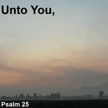 a picture of a sunset with the words unto you o lord do i lift up my soul below it