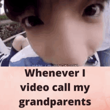 a close up of a child 's face with the words `` whenever i video call my grandparents ''