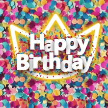 a happy birthday card with a crown on top of colorful confetti