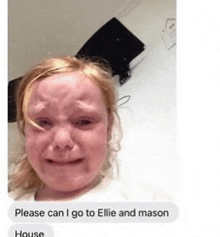 a little girl is crying and asking to go to ellie and mason 's house