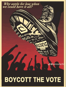 a poster that says boycott the vote with a boot on it