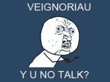 a rage face with the words " veignoriau y u no talk " on it