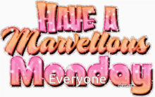 a pink and orange sign that says have a marvellous monday everyone