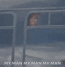 a man is looking out of a bus window with the words my man my man my man written below him