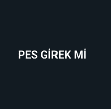 a black background with the words pes girek mi in white letters