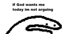 a black and white drawing of a snake with the words if god wants me today im not arguing