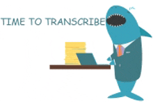 a shark in a suit and tie is standing in front of a desk with the words time to transcribe on it