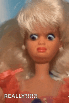 a barbie doll is making a funny face and says really ? ! ? ! ?