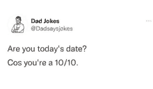 a tweet from dad jokes @dadsaysjokes asks if you are today 's date .