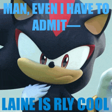 a picture of shadow the hedgehog with a caption that says man even i have to admit laine is rly cool