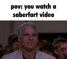 a picture of a man with the caption " pov : you watch a saberfart video " on the bottom