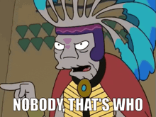 a cartoon character says " nobody that 's who " while pointing at himself