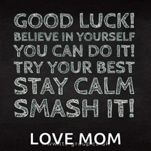 a poster that says good luck believe in yourself you can do it stay calm smash it love mom