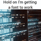 a computer screen with the words " hold on i 'm getting a font to work " on it