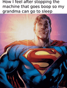 a picture of superman with the caption how i feel after stopping the machine that goes boop so my grandma can go to sleep ..