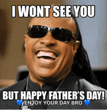 a picture of a man wearing sunglasses that says i won t see you but happy father 's day