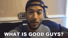 a man wearing a blue hat is asking " what is good guys "