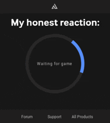 a screen that says my honest reaction waiting for game and support