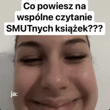 a close up of a woman 's face with the words " co powiesz na wspólne czytanie smutnych ksiazek " on top