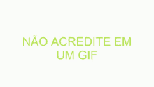 a white background with green text that says ' não acredite em um gif '