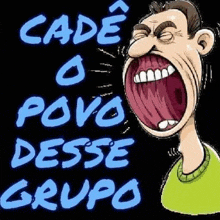 a cartoon of a man with his mouth open and the words `` cade o povo dessa grupo '' .