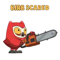 a cartoon owl is holding a chainsaw with the words birb scared below it