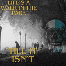 a poster that says life 's a walk in the park till it is n't